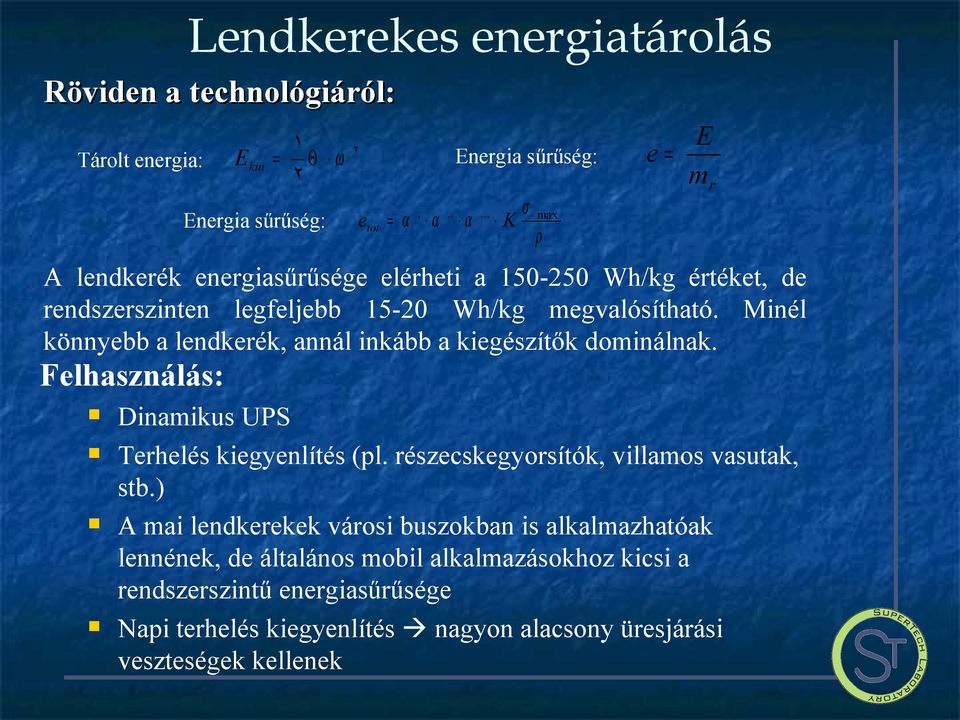 Minél könnyebb a lendkerék, annál inkább a kiegészítők dominálnak. Felhasználás: Dinamikus UPS Terhelés kiegyenlítés (pl. részecskegyorsítók, villamos vasutak, stb.