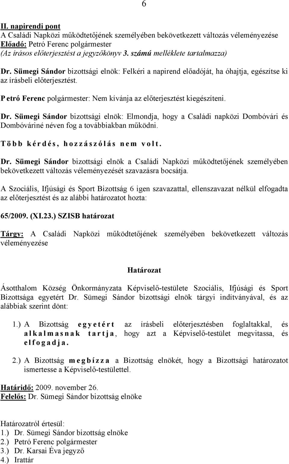 Sümegi Sándor bizottsági elnök: Elmondja, hogy a Családi napközi Dombóvári és Dombóváriné néven fog a továbbiakban működni. Több kérdés, hozzászólás nem volt. Dr.