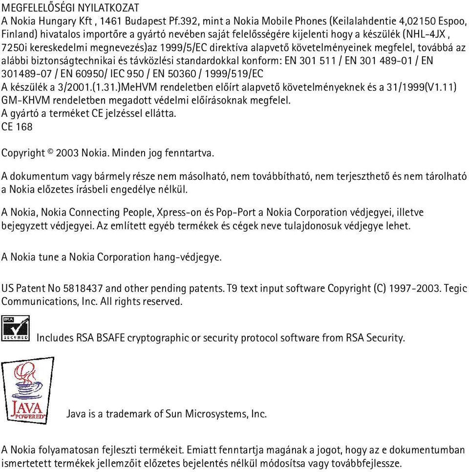 1999/5/EC direktíva alapvetõ követelményeinek megfelel, továbbá az alábbi biztonságtechnikai és távközlési standardokkal konform: EN 301 511 / EN 301 489-01 / EN 301489-07 / EN 60950/ IEC 950 / EN