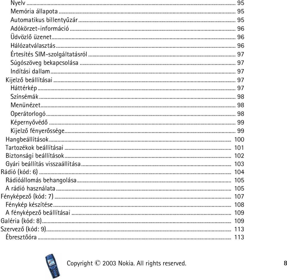 .. 99 Hangbeállítások... 100 Tartozékok beállításai... 101 Biztonsági beállítások... 102 Gyári beállítás visszaállítása... 103 Rádió (kód: 6)... 104 Rádióállomás behangolása.