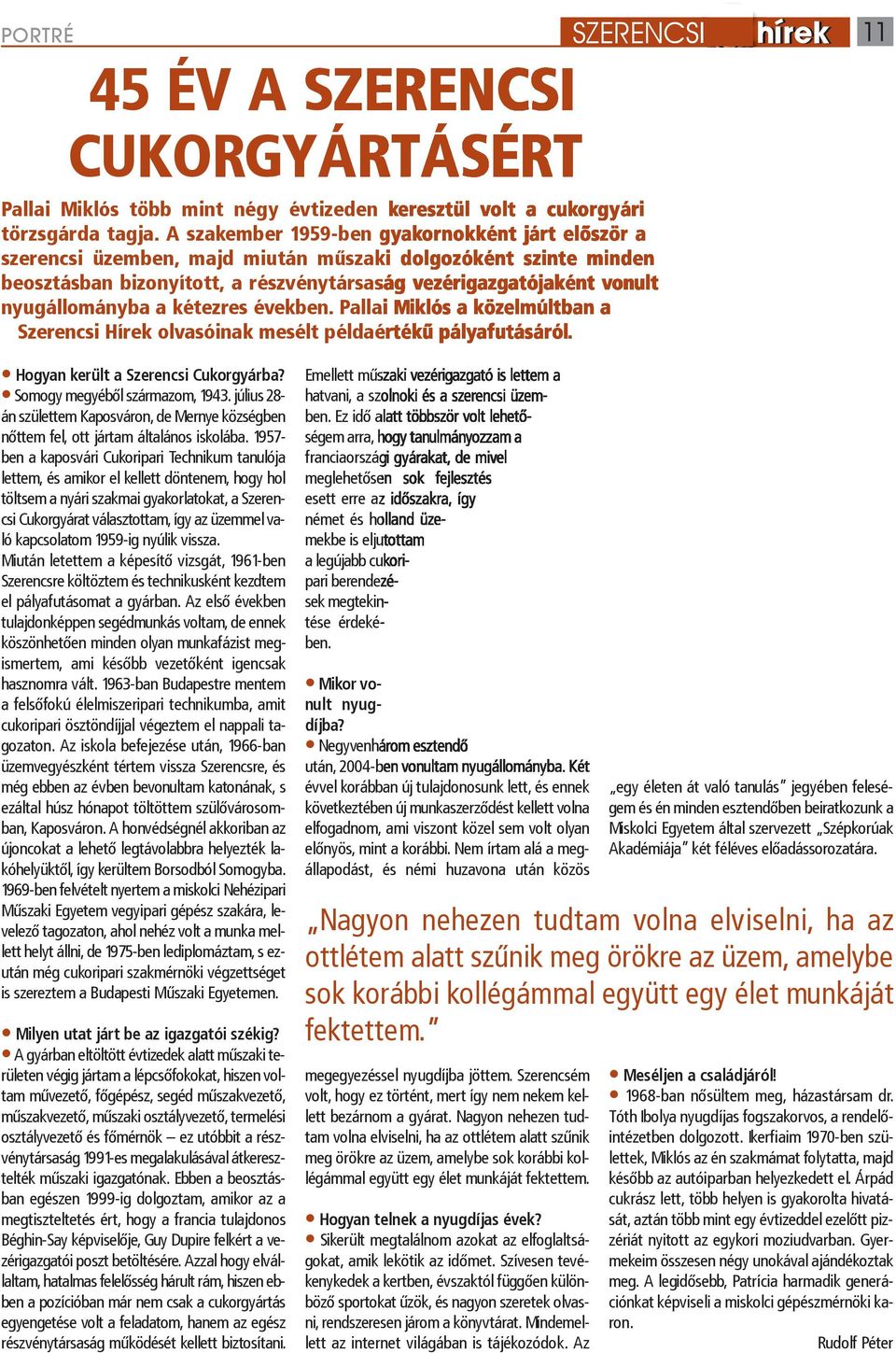 nyugállományba a kétezres években. pallai miklós a közelmúltban a Szerencsi hírek olvasóinak mesélt példaértékű pályafutásáról. Hogyan került a Szerencsi Cukorgyárba? Somogy megyéből származom, 1943.