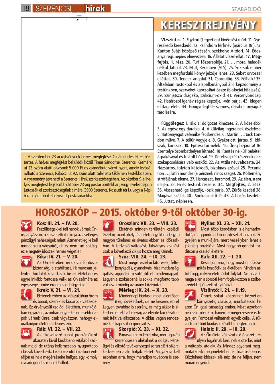 Mint, Berlinben (ALS). 25. Sok-sok ember kezében megforduló könyv jelzője lehet. 28. Sebet orvossal elláttat. 30. Tenger, angolul. 31. Csordultig. 33. Félhalk! 35.
