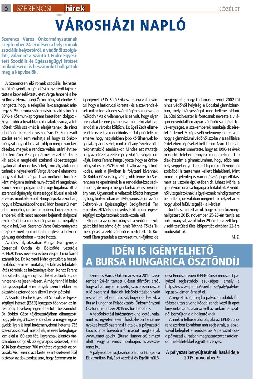 A Szerencsen élő romák szociális, lakhatási körülményeiről, megélhetési helyzetéről tájékoztatta a képviselő-testületet Varga Jánosné a helyi Roma Nemzetiségi Önkormányzat elnöke.