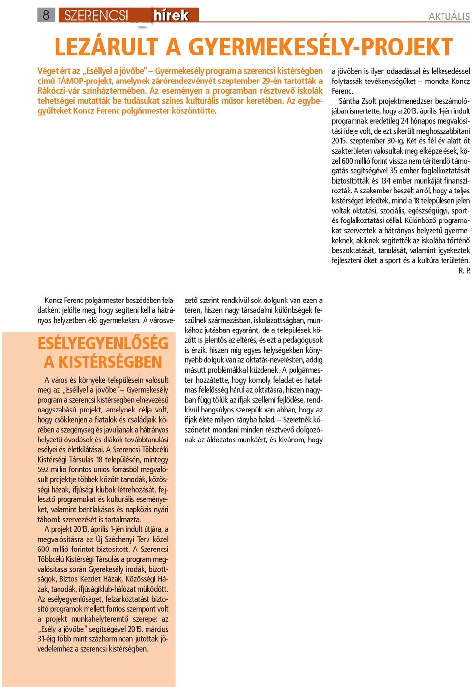 Az egy be - gyűlteket Koncz Ferenc polgármester köszöntötte. a jövőben is ilyen odaadással és lelkesedéssel folytassák tevékenységüket mondta Koncz Ferenc.