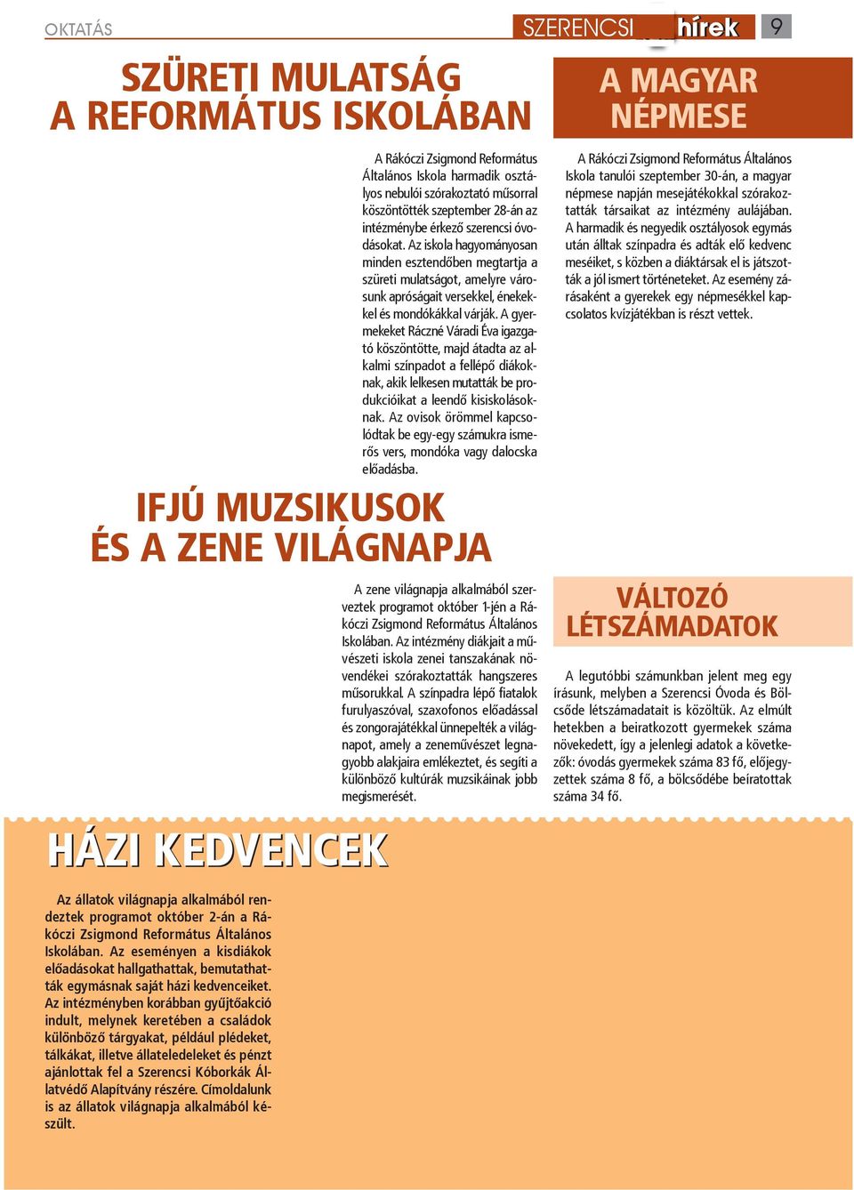 A gyermekeket Ráczné Váradi Éva igazgató köszöntötte, majd átadta az alkalmi színpadot a fellépő diákoknak, akik lelkesen mutatták be produkcióikat a leendő kisiskolásoknak.