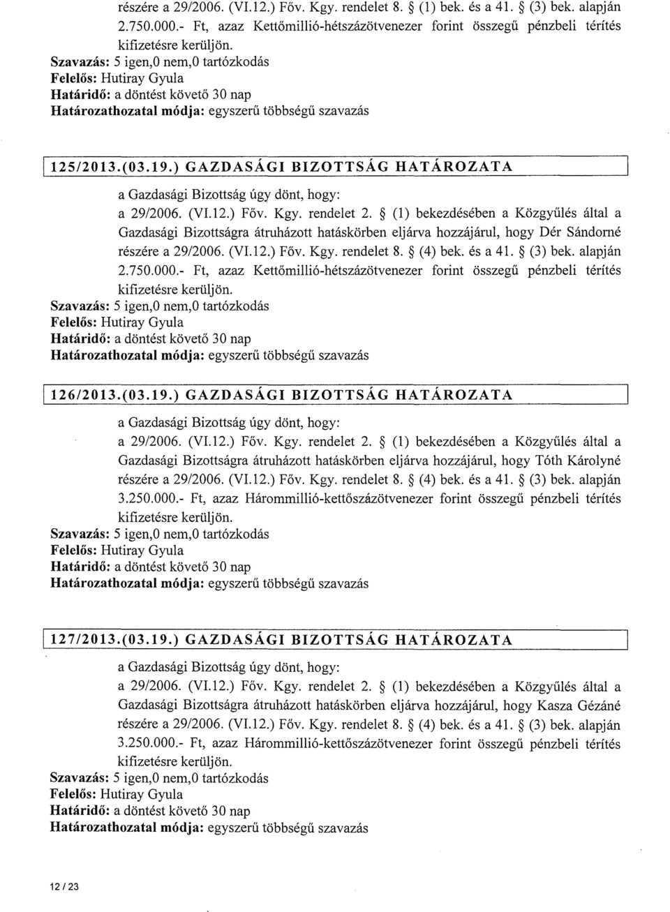 (l) bekezdésében a Közgyűlés által a Gazdasági Bizottságra átruházott hatáskörben eljárva hozzájárul, hogy Dér Sándorné részére a 29/2006. (VI.12.) Főv. Kgy. rendelet 8. (4) bek. és a 41. (3) bek.