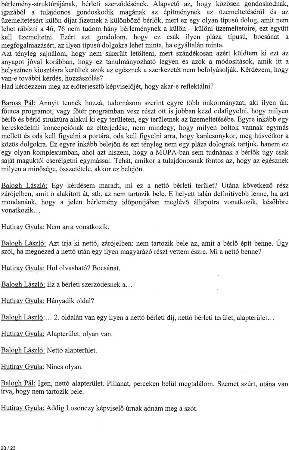 típusú dolog, amit nem lehet rábízni a 46, 76 nem tudom hány bérleménynek a külön- különi üzemeltetőire, ezt együtt kell üzemeltetni.