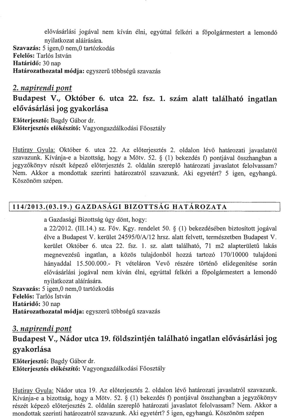 Kívánja-e a bizottság, hogy a Mötv. 52. (l) bekezdés í) pontjával összhangban a jegyzőkönyv részét képező előterjesztés 2. oldalán szereplő határozati javaslatot felolvassam? Nem.