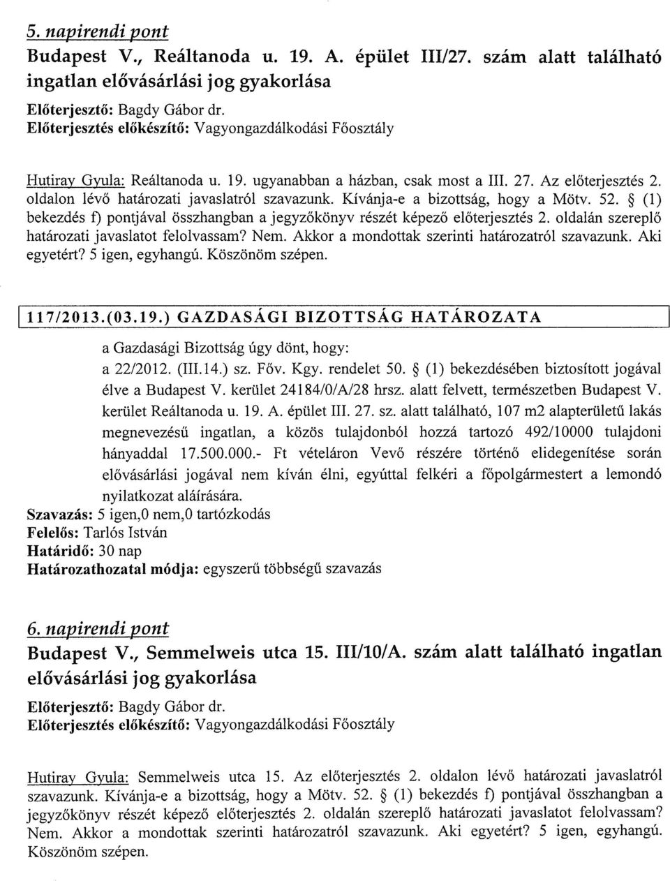 oldalán szereplő határozati javaslatot felolvassam? Nem. Akkor a mondottak szerinti határozatról szavazunk Aki egyetért? 5 igen, egyhangú. Köszönöm szépen. lt17/2013.(03.19.