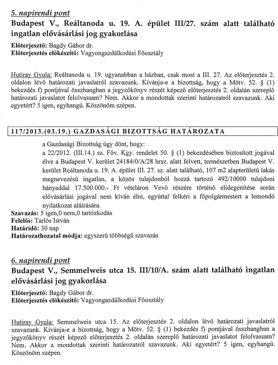 oldalán szereplő határozati javaslatot felolvassam? Nem. Akkor a mondottak szerinti határozatról szavazunk Aki egyetért? 5 igen, egyhangú. Köszönöm szépen. lt17/2013.(03.19.