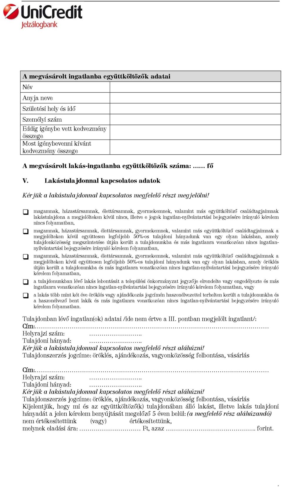 magamnak, házastársamnak, élettársamnak, gyermekemnek, valamint más együttköltöző családtagjaimnak lakástulajdona a megjelölteken kívül nincs, illetve e jogok ingatlan-nyilvántartási bejegyzésére