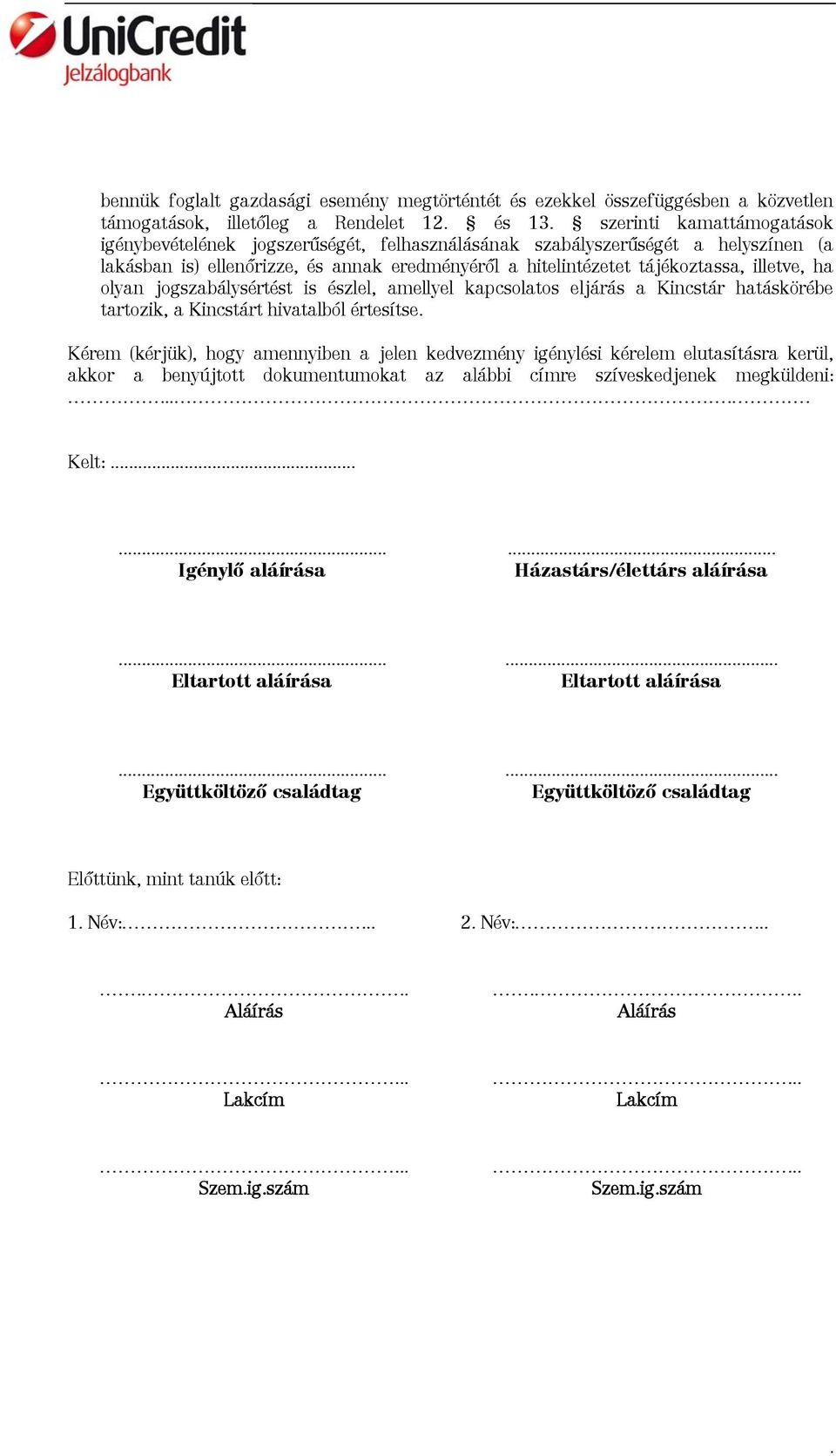 eljárás a Kincstár hatáskörébe tartozik, a Kincstárt hivatalból értesítse Kérem (kérjük), hogy amennyiben a jelen kedvezmény igénylési kérelem elutasításra kerül, akkor a benyújtott dokumentumokat az