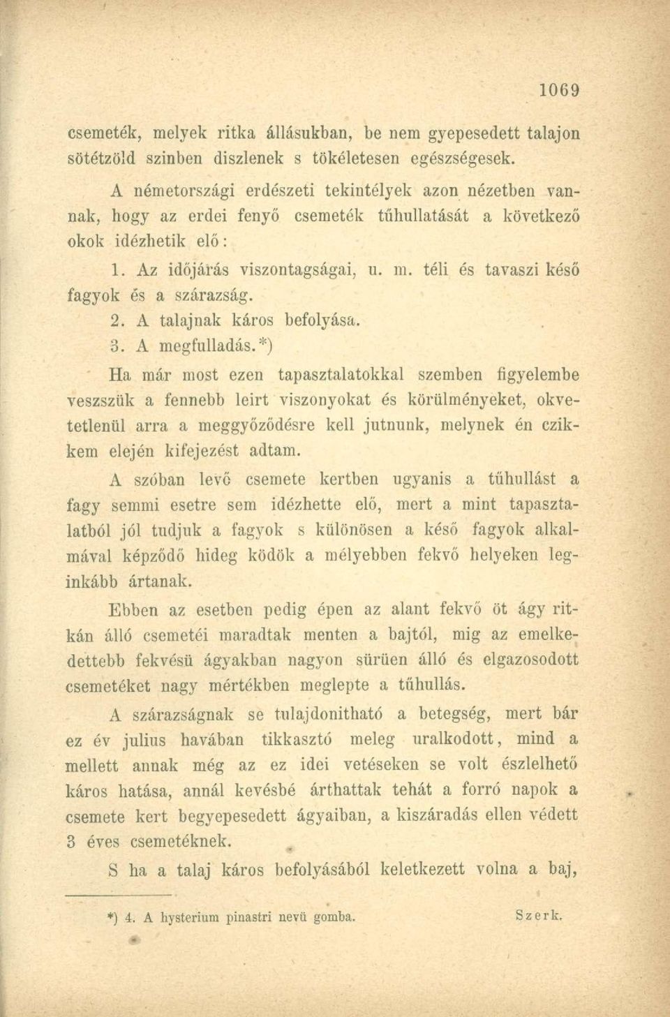 téli és tavaszi késő fagyok és a szárazság. 2. A talajnak káros befolyása. 3. A megfulladás.