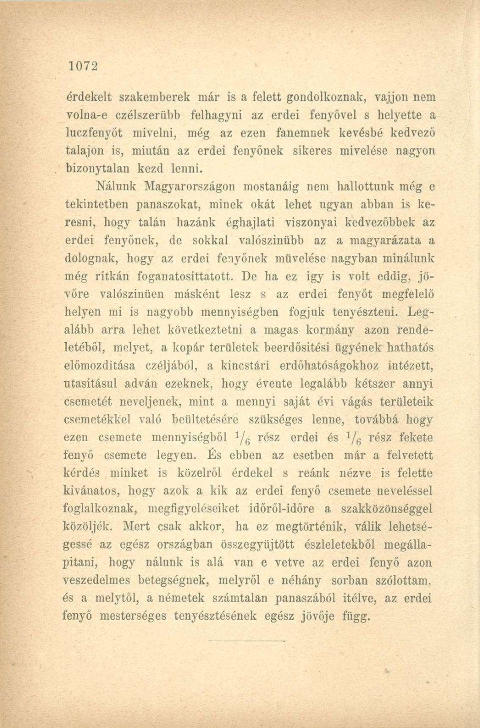 Nálunk Magyarországon mostanáig nem hallottunk még e tekintetben panaszokat, minek okát lehet ugyan abban is keresni, hogy talán hazánk éghajlati viszonyai kedvezőbbek az erdei fenyőnek, de sokkal