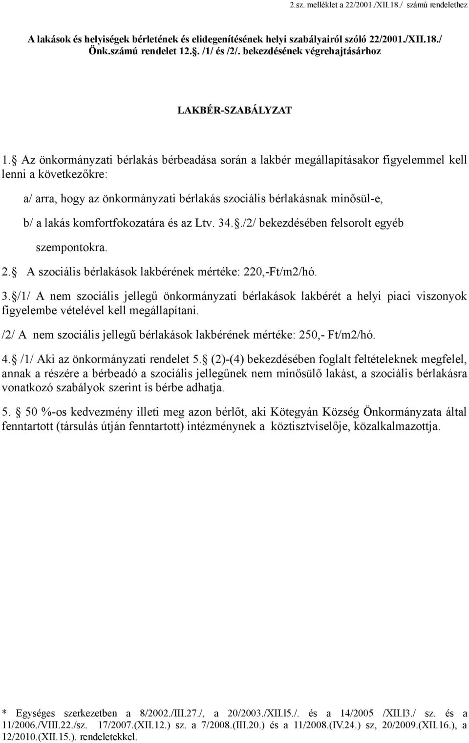 Az önkormányzati bérlakás bérbeadása során a lakbér megállapításakor figyelemmel kell lenni a következőkre: a/ arra, hogy az önkormányzati bérlakás szociális bérlakásnak minősül-e, b/ a lakás