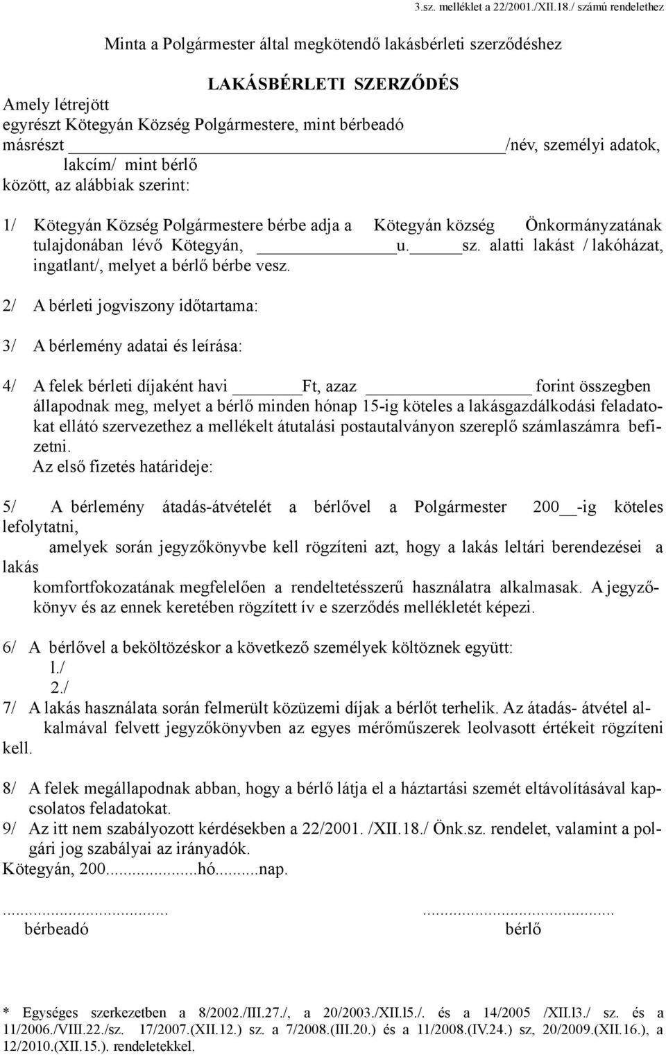 személyi adatok, lakcím/ mint bérlő között, az alábbiak szerint: 1/ Kötegyán Község Polgármestere bérbe adja a Kötegyán község Önkormányzatának tulajdonában lévő Kötegyán, u. sz. alatti lakást / lakóházat, ingatlant/, melyet a bérlő bérbe vesz.