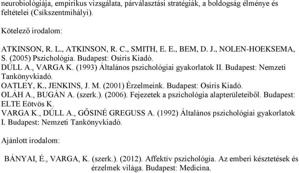 (2001) Érzelmeink. Budapest: Osiris OLÁH A., BUGÁN A. (szerk.). (2006). Fejezetek a pszichológia alapterületeiből. Budapest: ELTE Eötvös K. VARGA K., DÚLL A., GŐSINÉ GREGUSS A.