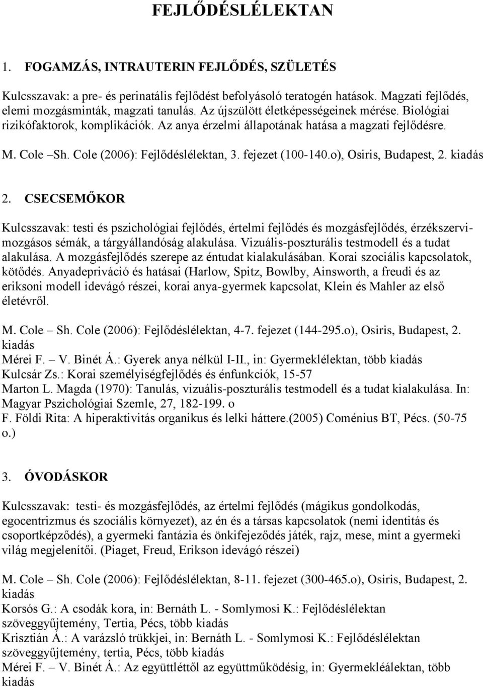 o), Osiris, Budapest, 2. kiadás 2. CSECSEMŐKOR Kulcsszavak: testi és pszichológiai fejlődés, értelmi fejlődés és mozgásfejlődés, érzékszervimozgásos sémák, a tárgyállandóság alakulása.