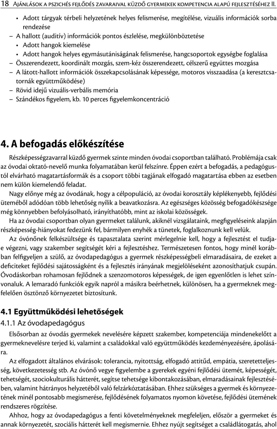 hangok helyes egymásutániságának felismerése, hangcsoportok egységbe foglalása Összerendezett, koordinált mozgás, szem-kéz összerendezett, célszerű együttes mozgása A látott-hallott információk