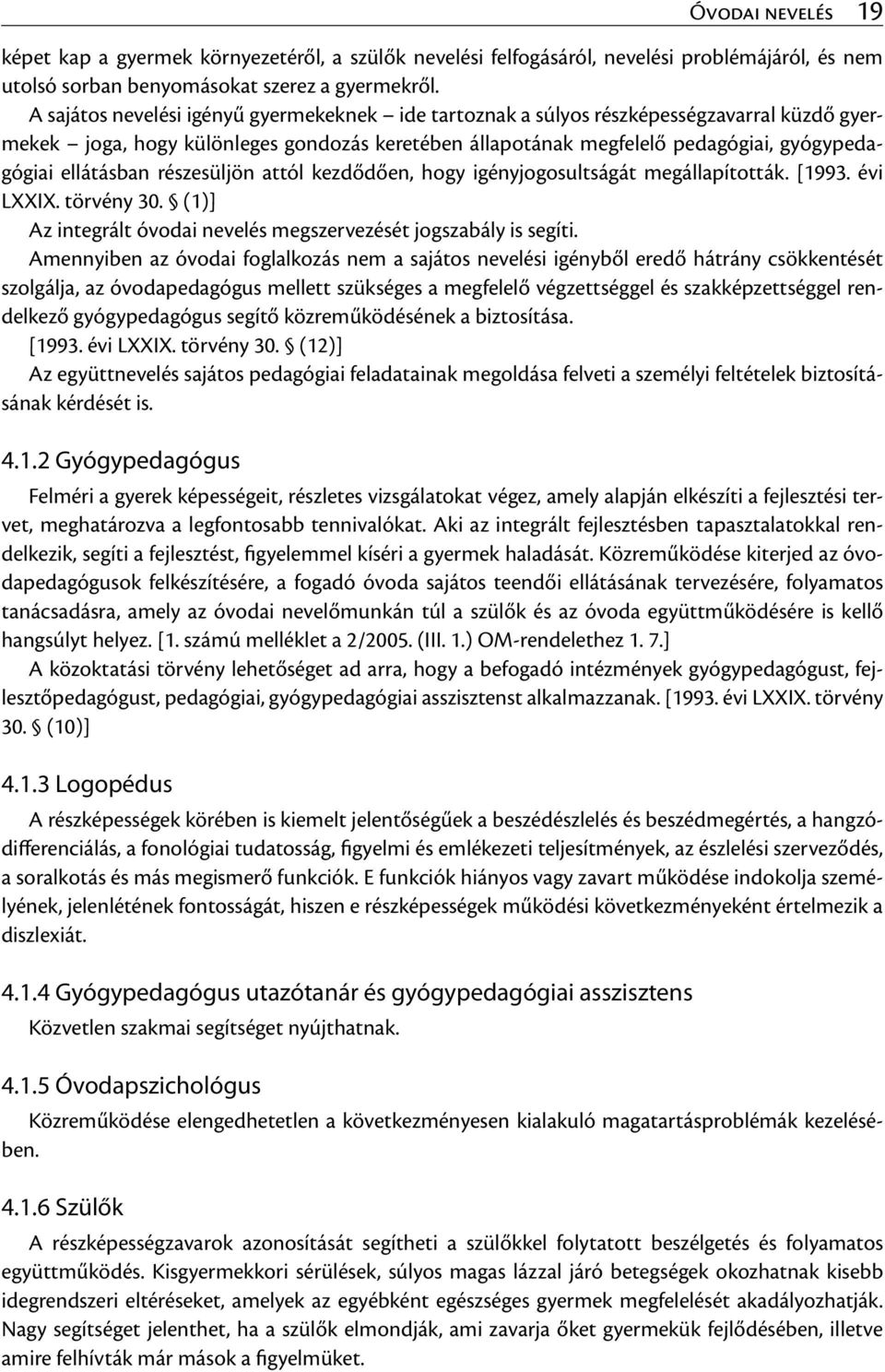 ellátásban részesüljön attól kezdődően, hogy igényjogosultságát megállapították. [1993. évi LXXIX. törvény 30. (1)] Az integrált óvodai nevelés megszervezését jogszabály is segíti.