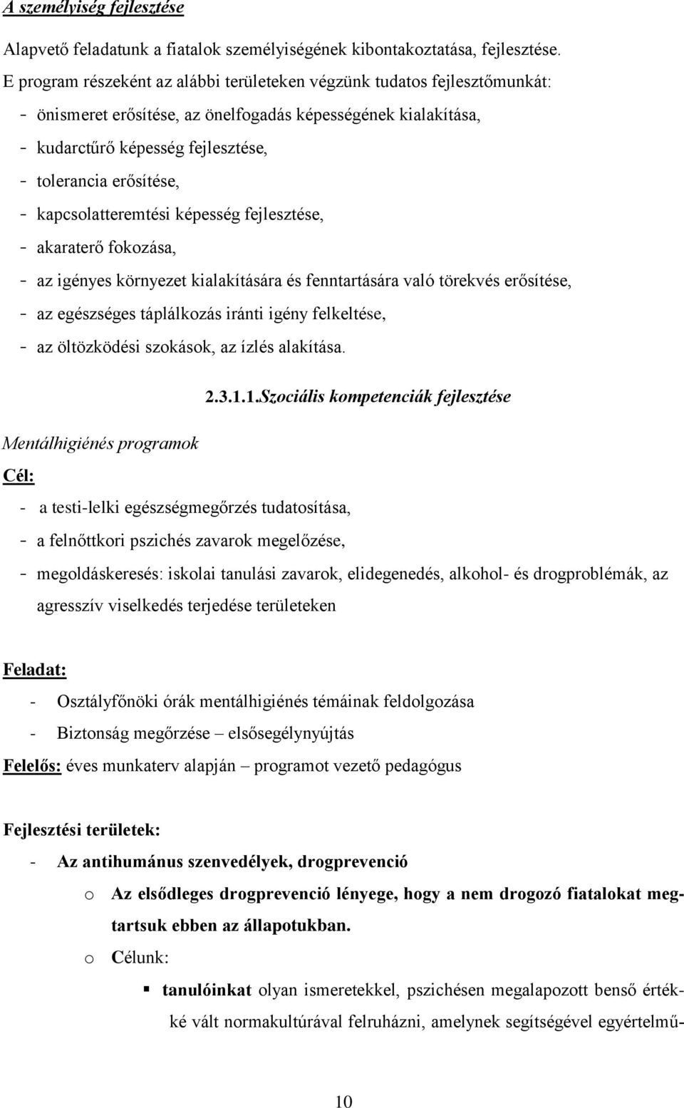 kapcsolatteremtési képesség fejlesztése, - akaraterő fokozása, - az igényes környezet kialakítására és fenntartására való törekvés erősítése, - az egészséges táplálkozás iránti igény felkeltése, - az