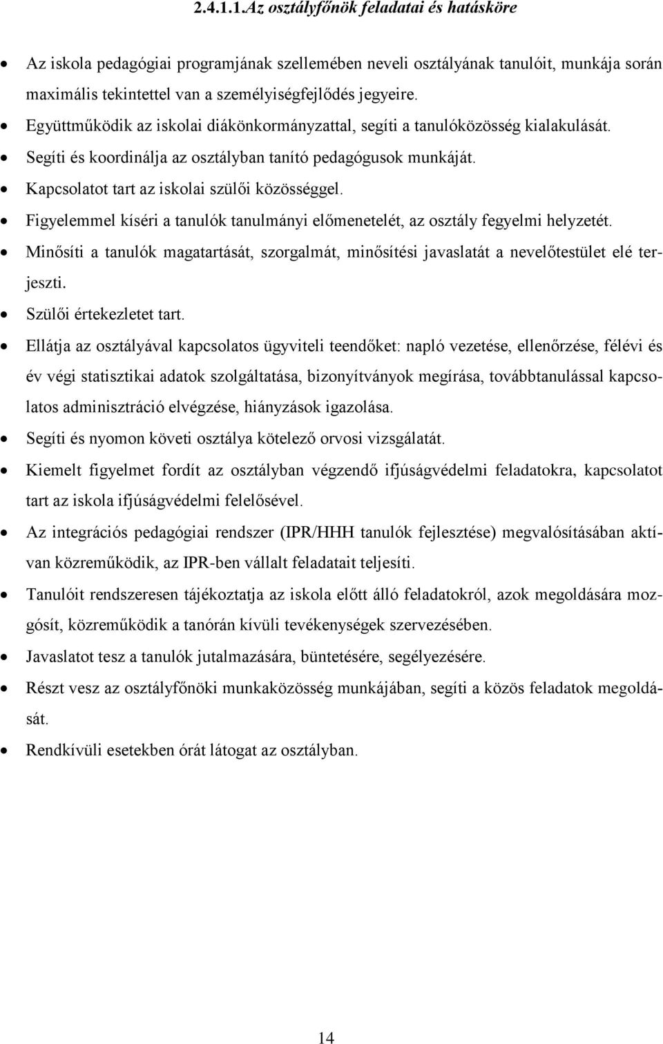 Figyelemmel kíséri a tanulók tanulmányi előmenetelét, az osztály fegyelmi helyzetét. Minősíti a tanulók magatartását, szorgalmát, minősítési javaslatát a nevelőtestület elé terjeszti.