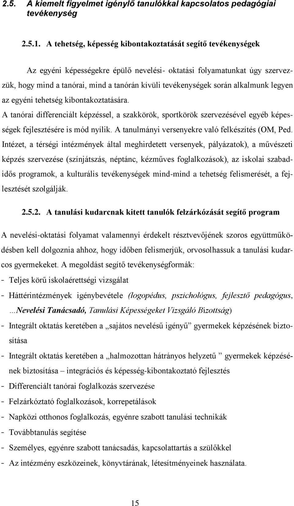 során alkalmunk legyen az egyéni tehetség kibontakoztatására. A tanórai differenciált képzéssel, a szakkörök, sportkörök szervezésével egyéb képességek fejlesztésére is mód nyílik.