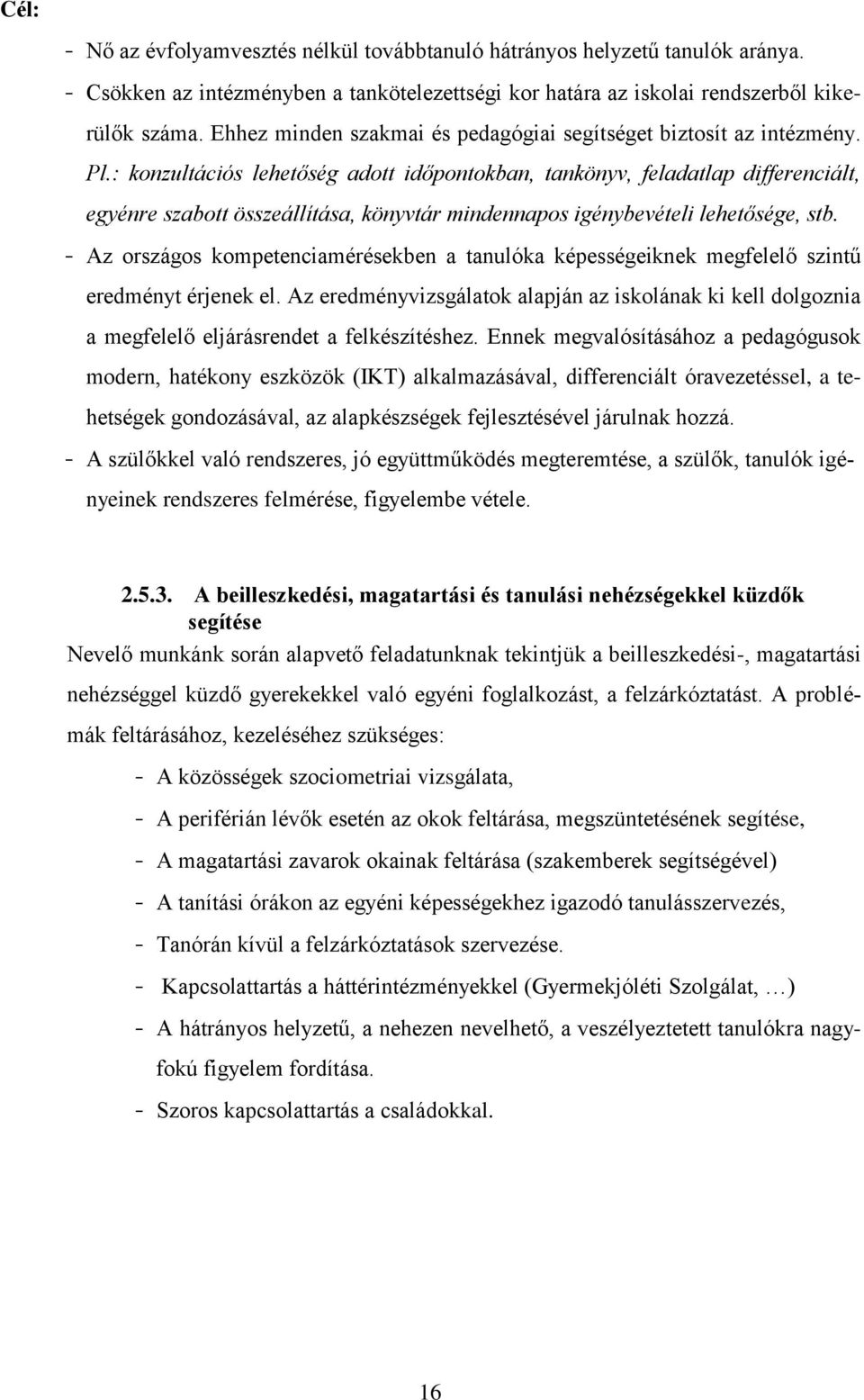 : konzultációs lehetőség adott időpontokban, tankönyv, feladatlap differenciált, egyénre szabott összeállítása, könyvtár mindennapos igénybevételi lehetősége, stb.