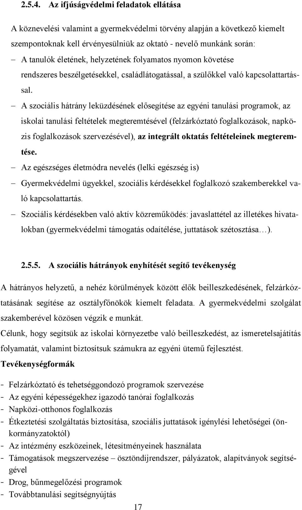 életének, helyzetének folyamatos nyomon követése rendszeres beszélgetésekkel, családlátogatással, a szülőkkel való kapcsolattartással.