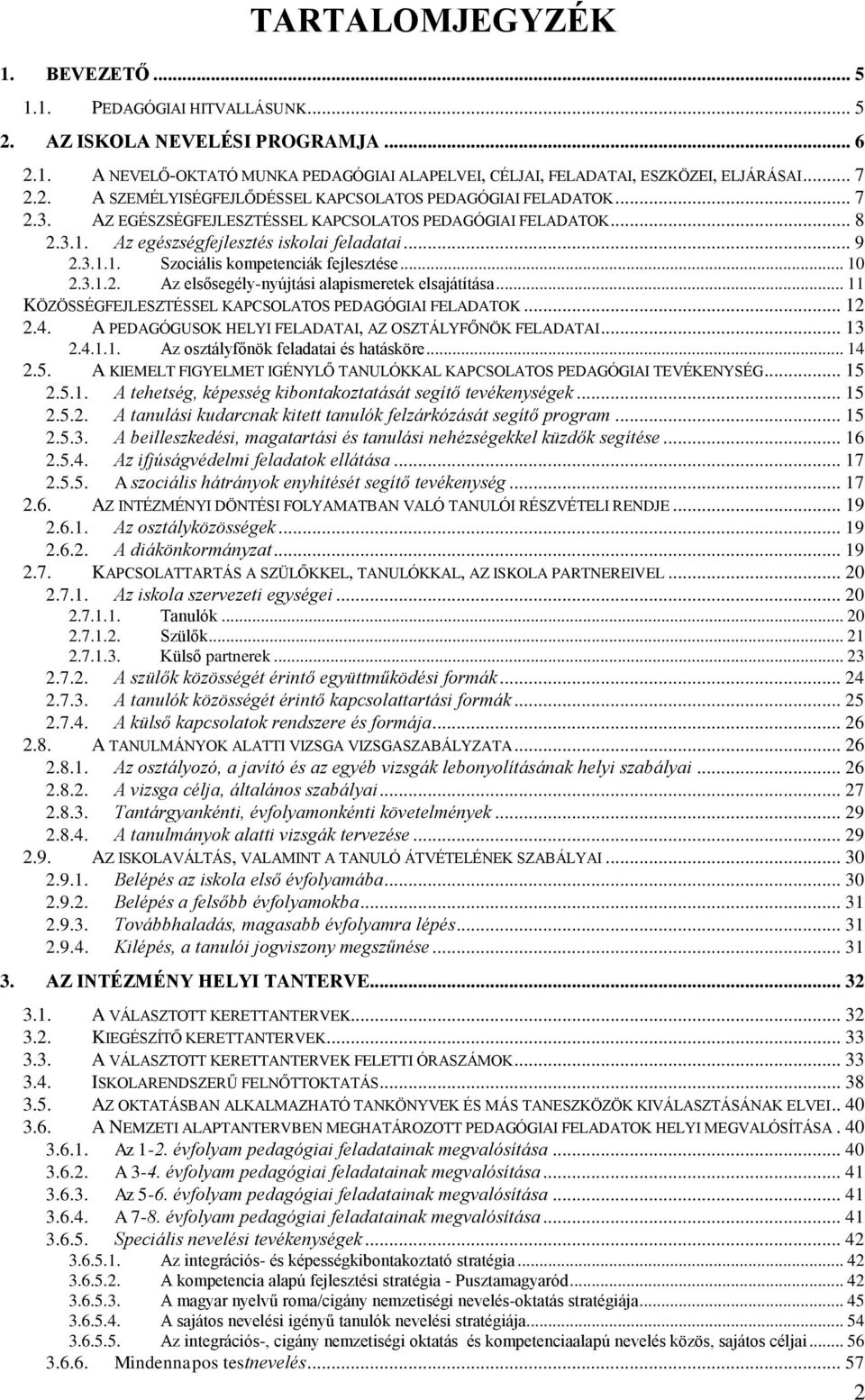 .. 10 2.3.1.2. Az elsősegély-nyújtási alapismeretek elsajátítása... 11 KÖZÖSSÉGFEJLESZTÉSSEL KAPCSOLATOS PEDAGÓGIAI FELADATOK... 12 2.4. A PEDAGÓGUSOK HELYI FELADATAI, AZ OSZTÁLYFŐNÖK FELADATAI... 13 2.