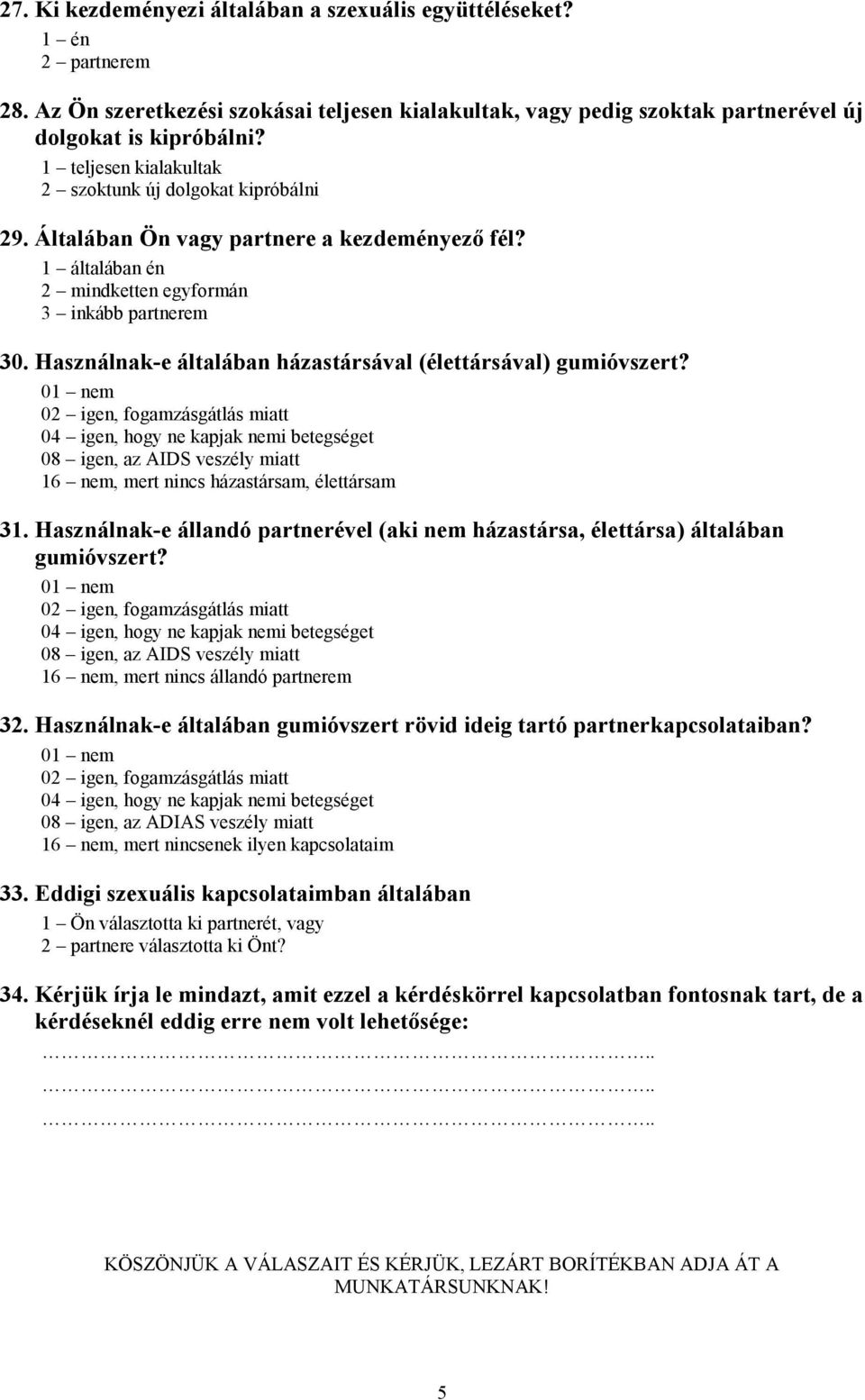 Használnak-e általában házastársával (élettársával) gumióvszert? 0, fogamzásgátlás miatt 08 igen, az AIDS veszély miatt 16 nem, mert nincs házastársam, élettársam 31.