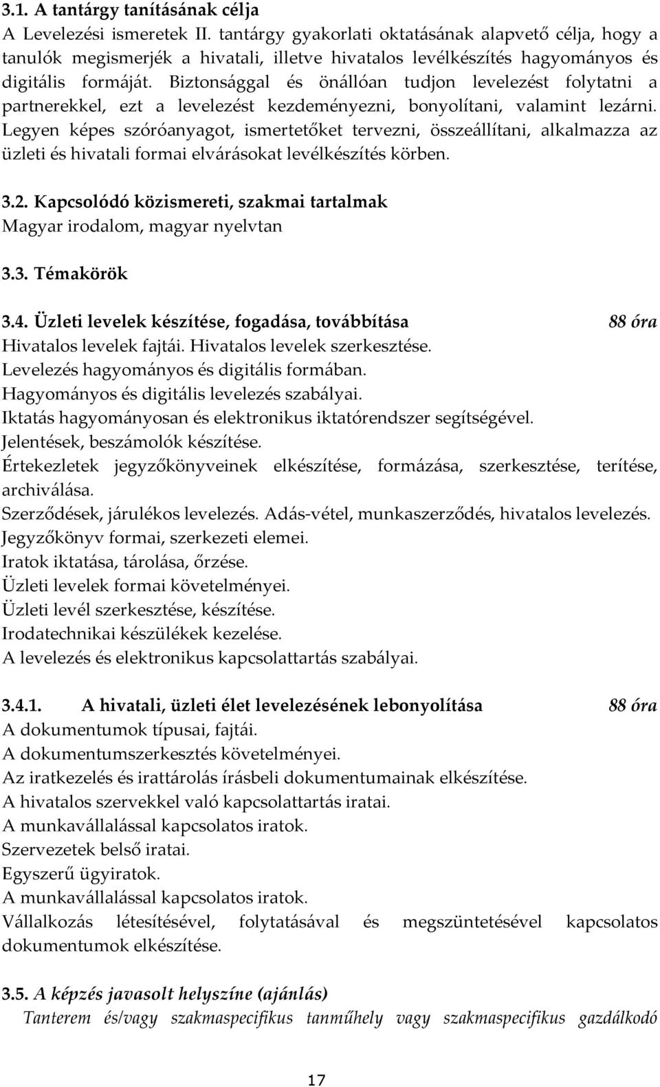 Biztonsággal és önállóan tudjon levelezést folytatni a partnerekkel, ezt a levelezést kezdeményezni, bonyolítani, valamint lezárni.