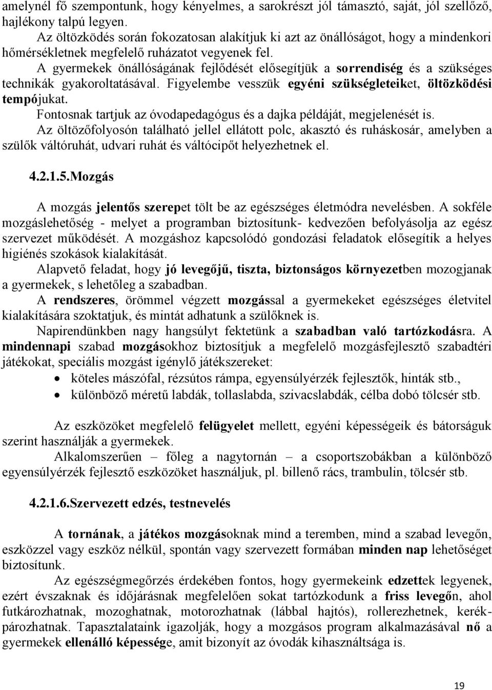 A gyermekek önállóságának fejlődését elősegítjük a sorrendiség és a szükséges technikák gyakoroltatásával. Figyelembe vesszük egyéni szükségleteiket, öltözködési tempójukat.