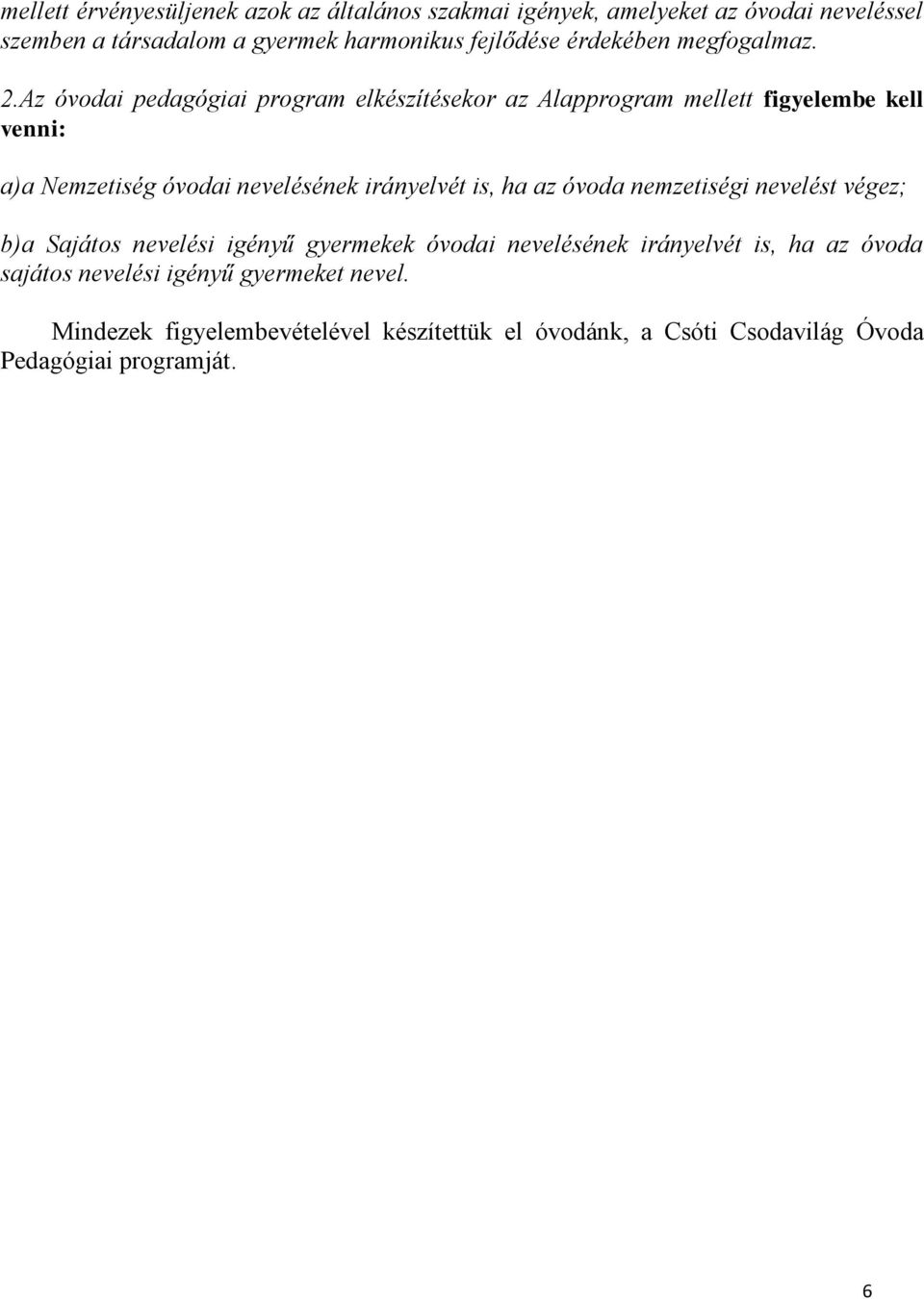 Az óvodai pedagógiai program elkészítésekor az Alapprogram mellett figyelembe kell venni: a)a Nemzetiség óvodai nevelésének irányelvét is, ha