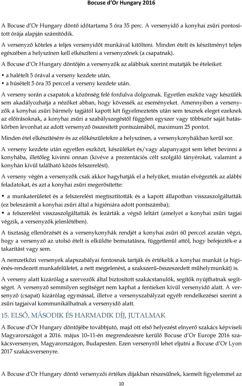 A Bocuse d Or Hungary döntőjén a versenyzők az alábbiak szerint mutatják be ételeiket: a halételt 5 órával a verseny kezdete után, a húsételt 5 óra 35 perccel a verseny kezdete után.