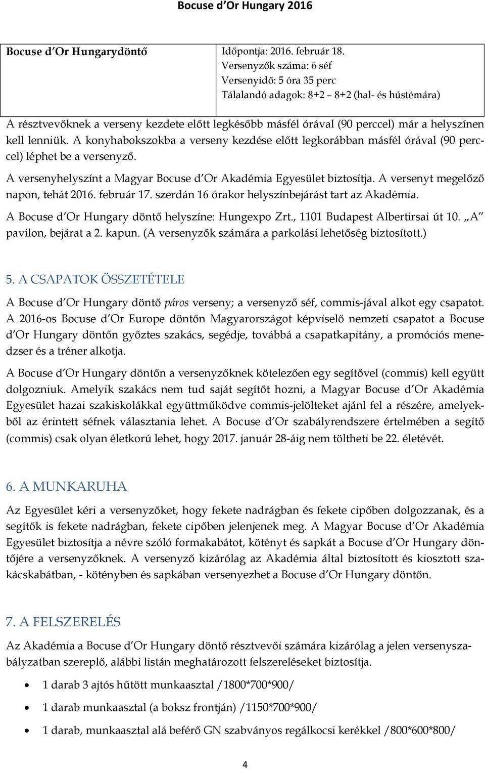 lenniük. A konyhabokszokba a verseny kezdése előtt legkorábban másfél órával (90 perccel) léphet be a versenyző. A versenyhelyszínt a Magyar Bocuse d Or Akadémia Egyesület biztosítja.