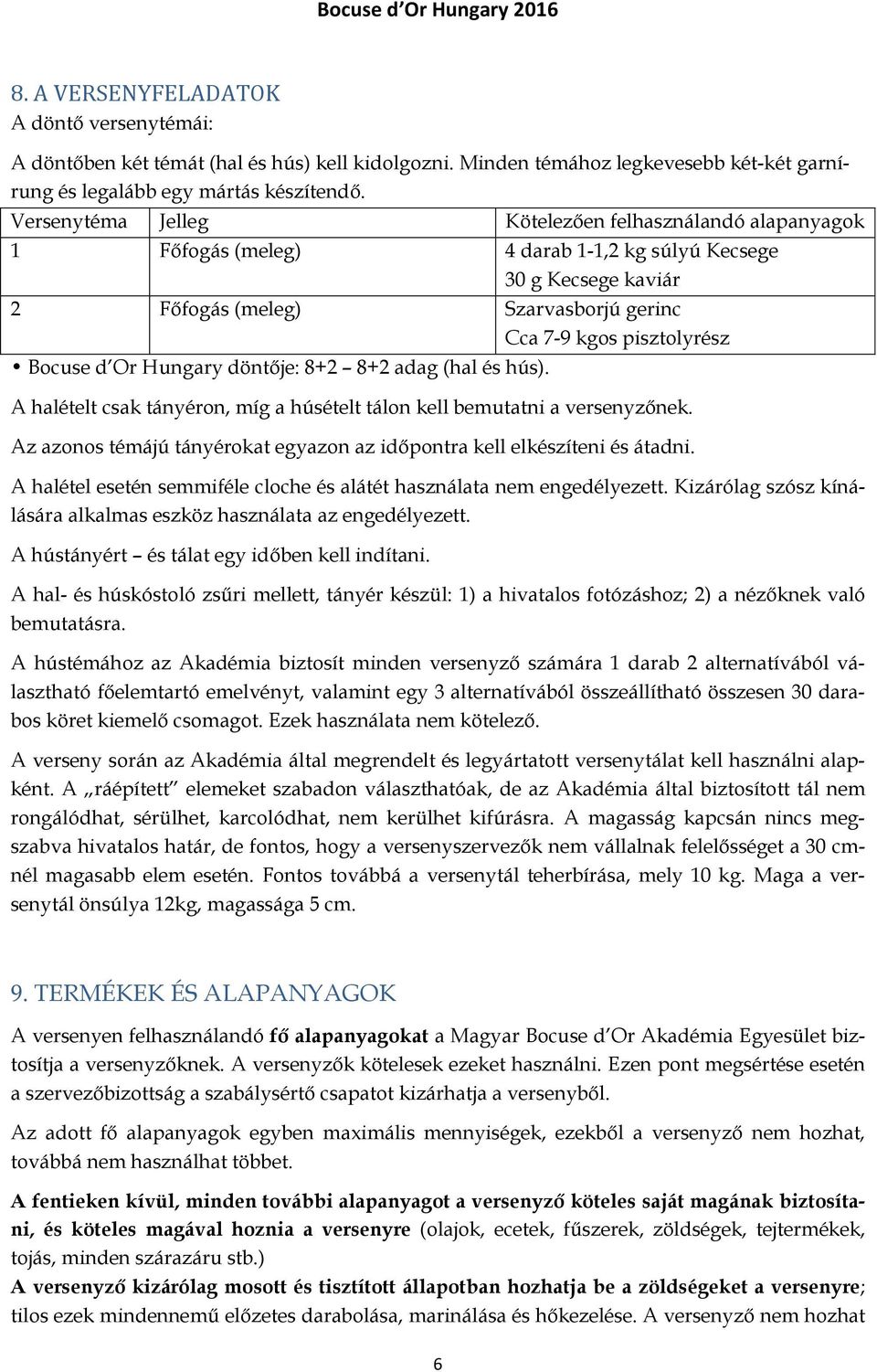 Or Hungary döntője: 8+2 8+2 adag (hal és hús). A halételt csak tányéron, míg a húsételt tálon kell bemutatni a versenyzőnek.