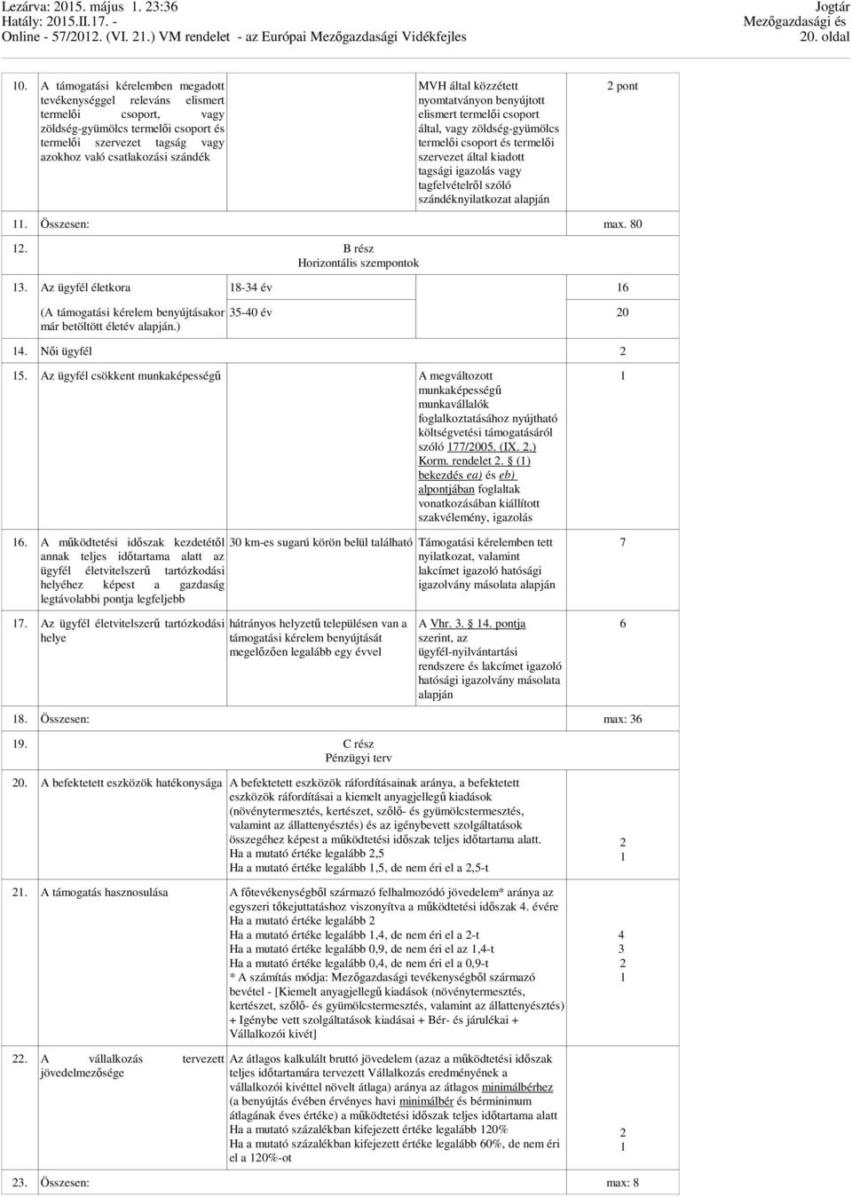 által közzétett nyomtatványon benyújtott elismert termelői csoport által, vagy zöldség-gyümölcs termelői csoport és termelői szervezet által kiadott tagsági igazolás vagy tagfelvételről szóló