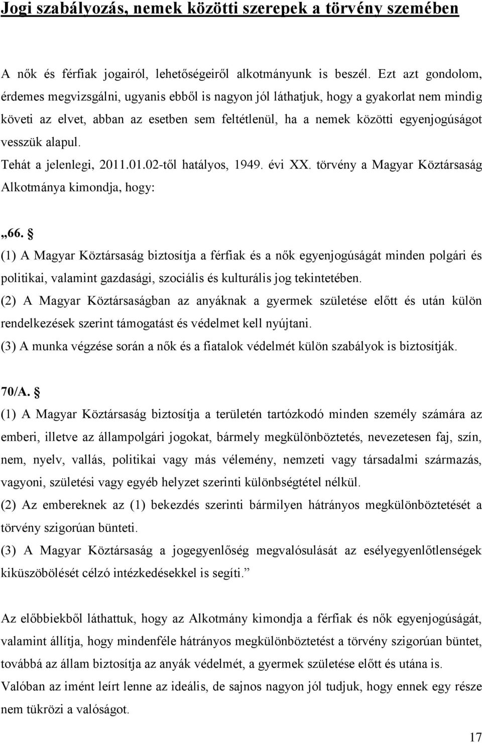 alapul. Tehát a jelenlegi, 2011.01.02-től hatályos, 1949. évi XX. törvény a Magyar Köztársaság Alkotmánya kimondja, hogy: 66.