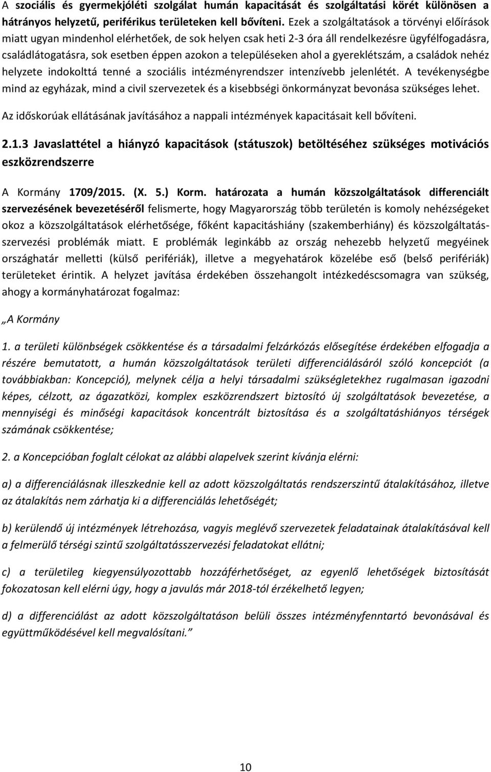 településeken ahol a gyereklétszám, a családok nehéz helyzete indokolttá tenné a szociális intézményrendszer intenzívebb jelenlétét.