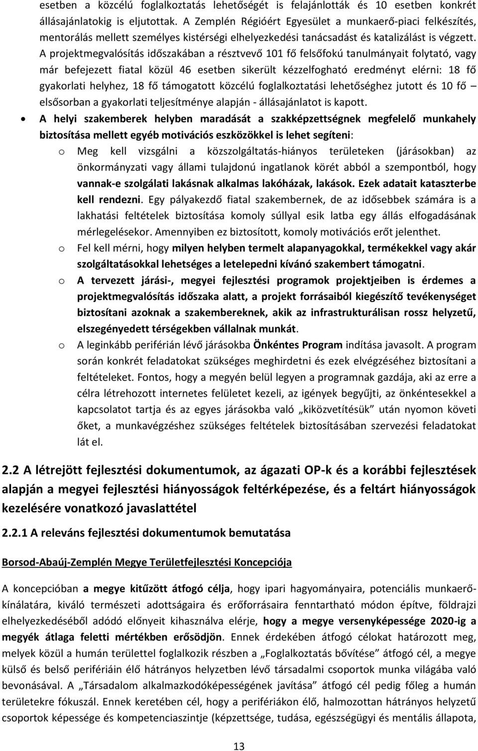 A projektmegvalósítás időszakában a résztvevő 101 fő felsőfokú tanulmányait folytató, vagy már befejezett fiatal közül 46 esetben sikerült kézzelfogható eredményt elérni: 18 fő gyakorlati helyhez, 18