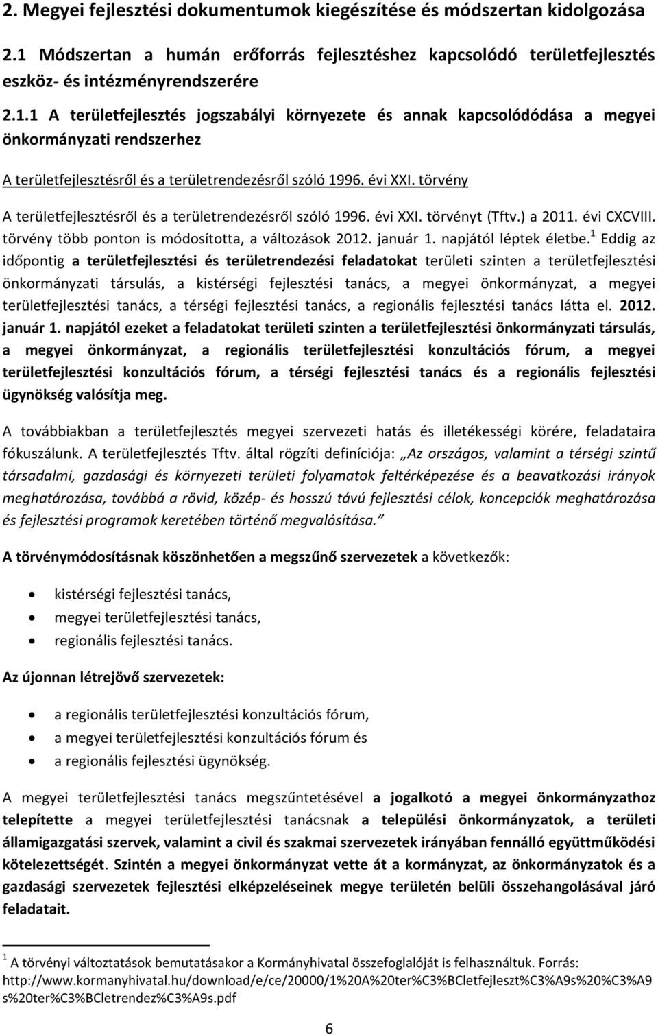 1 A területfejlesztés jogszabályi környezete és annak kapcsolódódása a megyei önkormányzati rendszerhez A területfejlesztésről és a területrendezésről szóló 1996. évi XXI.