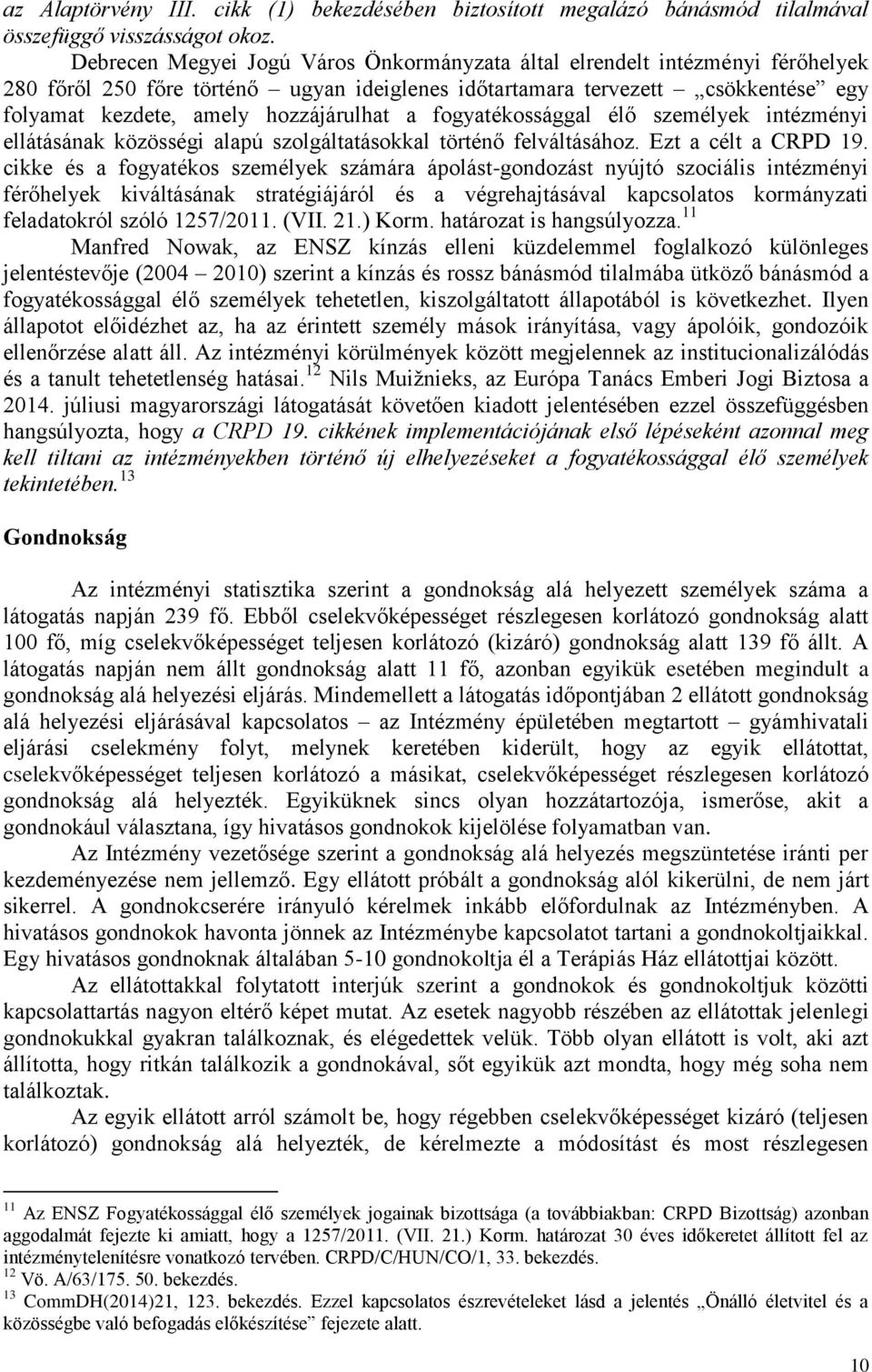 a fogyatékossággal élő személyek intézményi ellátásának közösségi alapú szolgáltatásokkal történő felváltásához. Ezt a célt a CRPD 19.