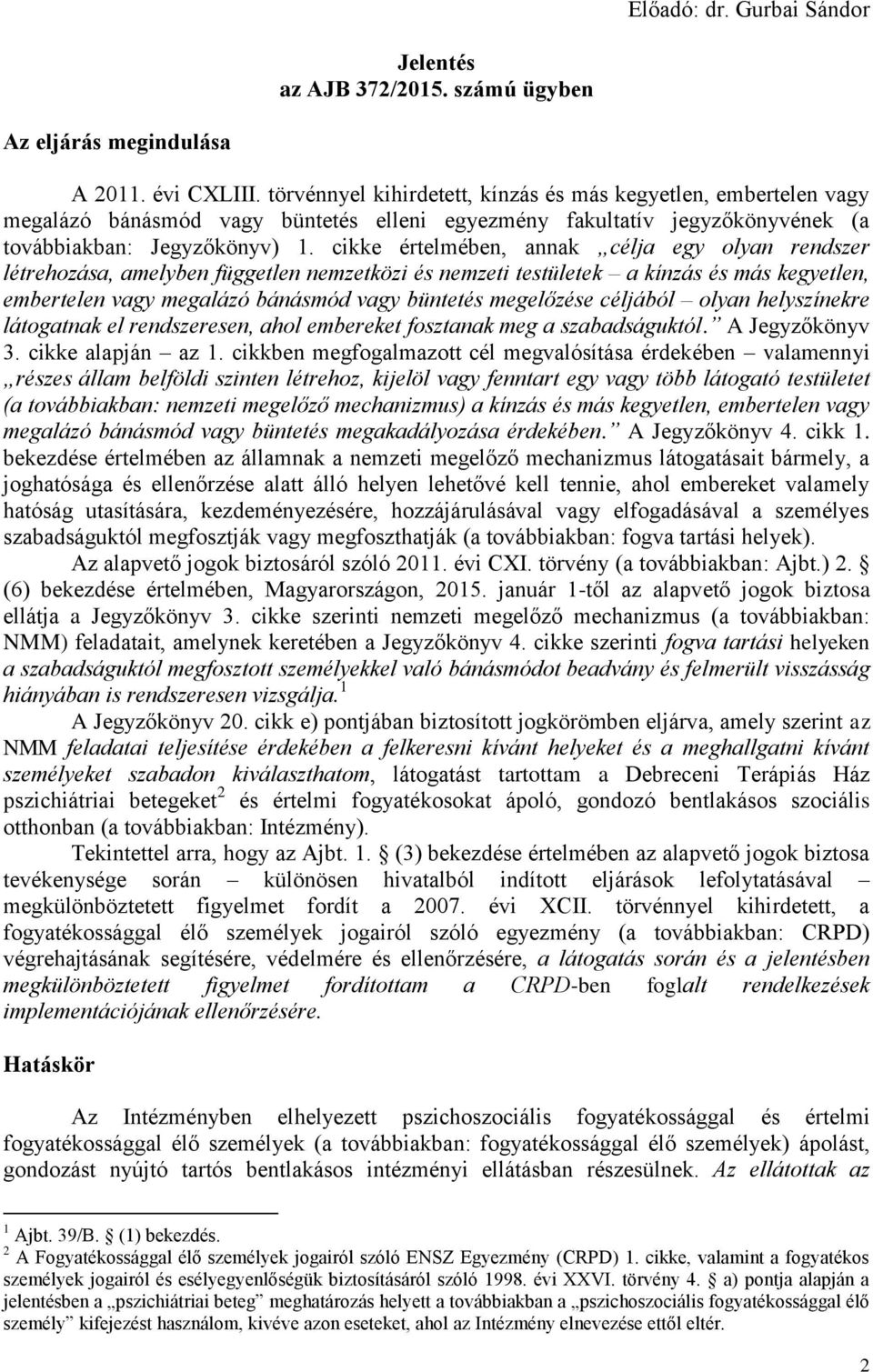 cikke értelmében, annak célja egy olyan rendszer létrehozása, amelyben független nemzetközi és nemzeti testületek a kínzás és más kegyetlen, embertelen vagy megalázó bánásmód vagy büntetés megelőzése