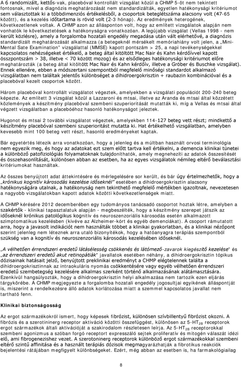 Az eredmények heterogének, következetlenek voltak. A CHMP azon az állásponton volt, hogy az említett vizsgálatok alapján nem vonhatók le következtetések a hatékonyságra vonatkozóan.