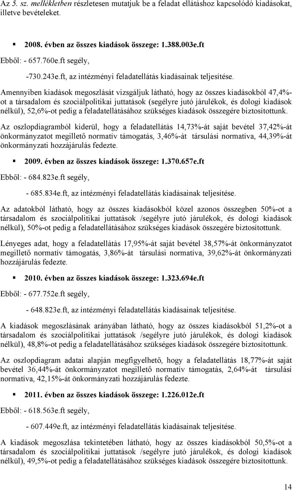 Amennyiben kiadások megoszlását vizsgáljuk látható, hogy az összes kiadásokból 47,4%- ot a társadalom és szociálpolitikai juttatások (segélyre jutó járulékok, és dologi kiadások nélkül), 52,6%-ot