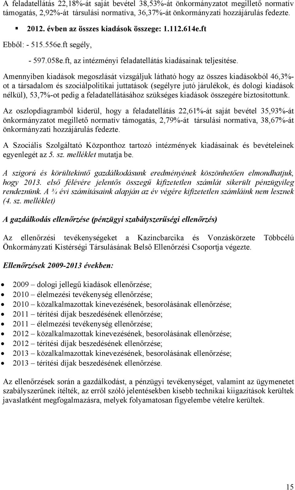 Amennyiben kiadások megoszlását vizsgáljuk látható hogy az összes kiadásokból 46,3%- ot a társadalom és szociálpolitikai juttatások (segélyre jutó járulékok, és dologi kiadások nélkül), 53,7%-ot