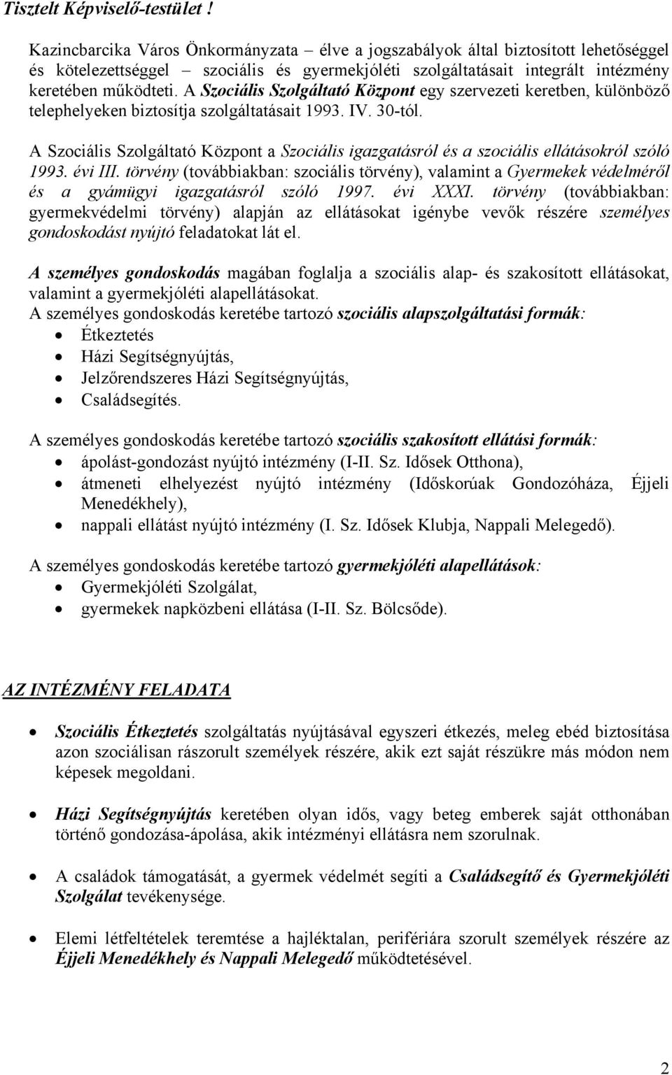 A Szociális Szolgáltató Központ egy szervezeti keretben, különböző telephelyeken biztosítja szolgáltatásait 1993. IV. 30-tól.