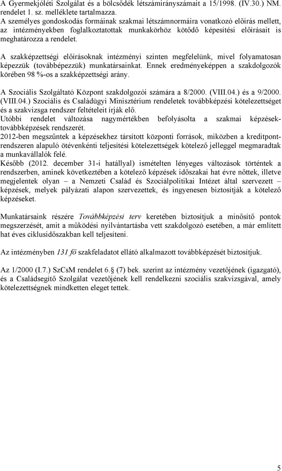 A szakképzettségi előírásoknak intézményi szinten megfelelünk, mivel folyamatosan képezzük (továbbépezzük) munkatársainkat.