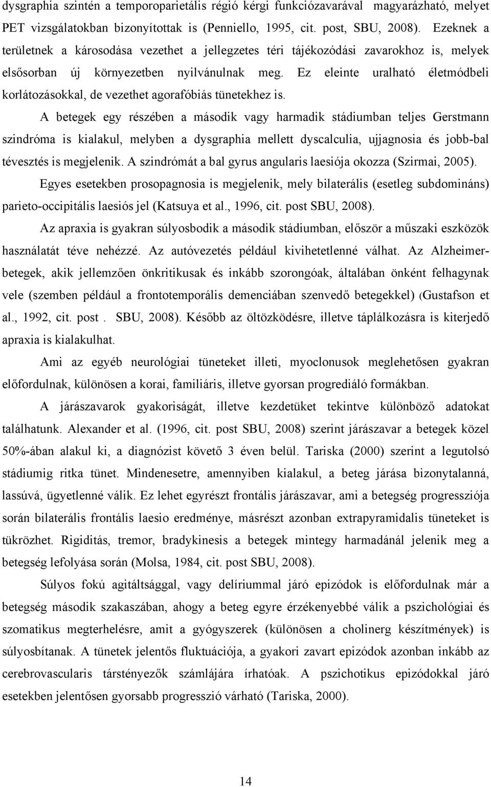 Ez eleinte uralható életmódbeli korlátozásokkal, de vezethet agorafóbiás tünetekhez is.